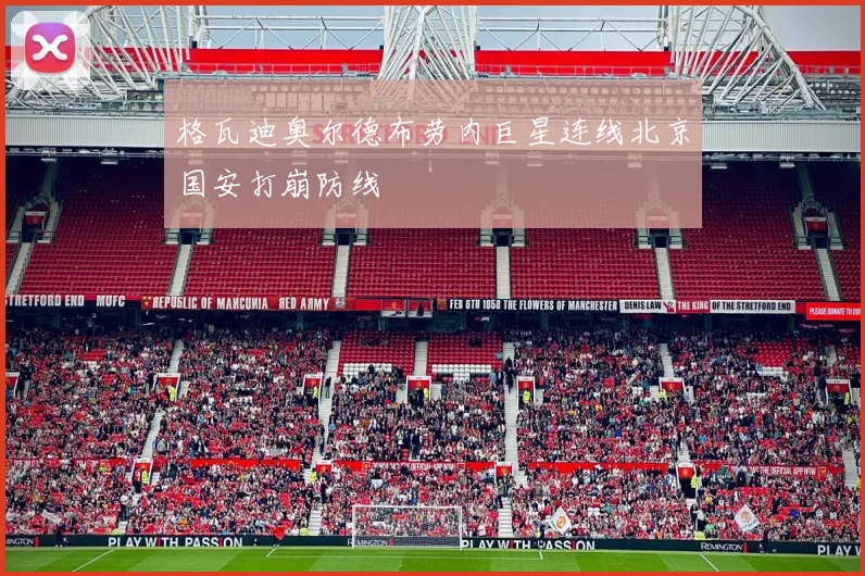 格瓦迪奥尔德布劳内巨星连线北京国安打崩防线