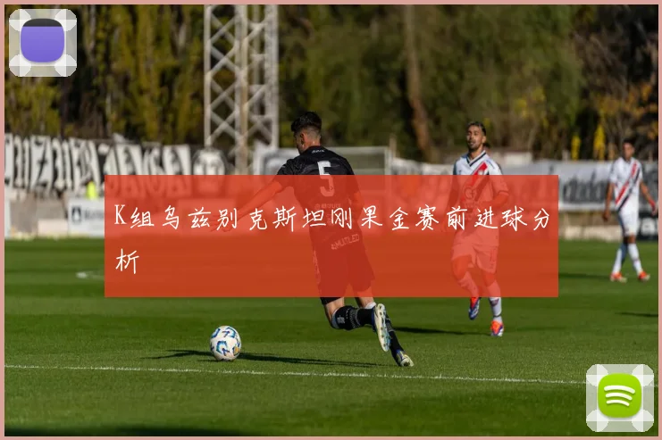 K组乌兹别克斯坦刚果金赛前进球分析