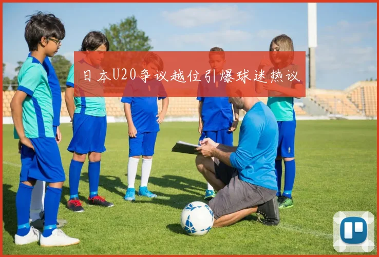 日本U20争议越位引爆球迷热议