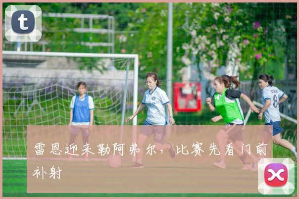 雷恩迎来勒阿弗尔,比赛先看门前补射