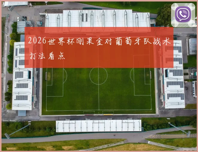 2026世界杯刚果金对葡萄牙队战术打法看点