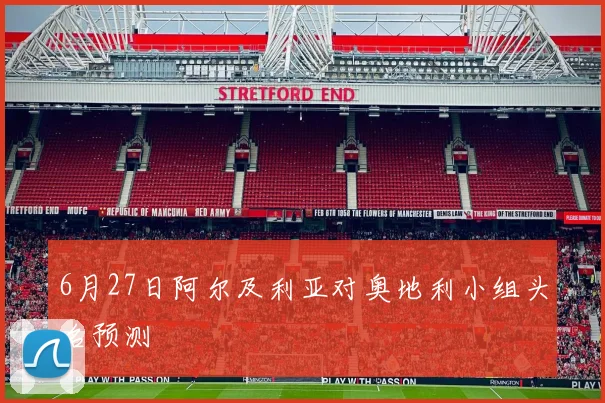 6月27日阿尔及利亚对奥地利小组头名预测